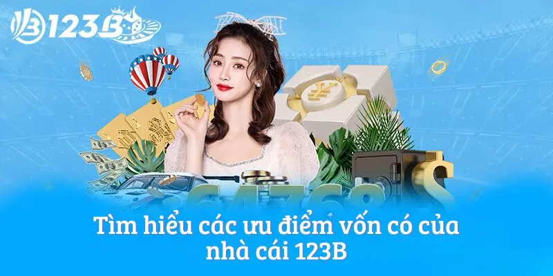 Tìm hiểu các ưu điểm vốn có của nhà cái 123B