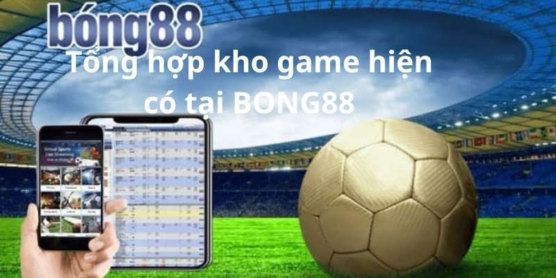 Tổng hợp kho game hiện có tại BONG88