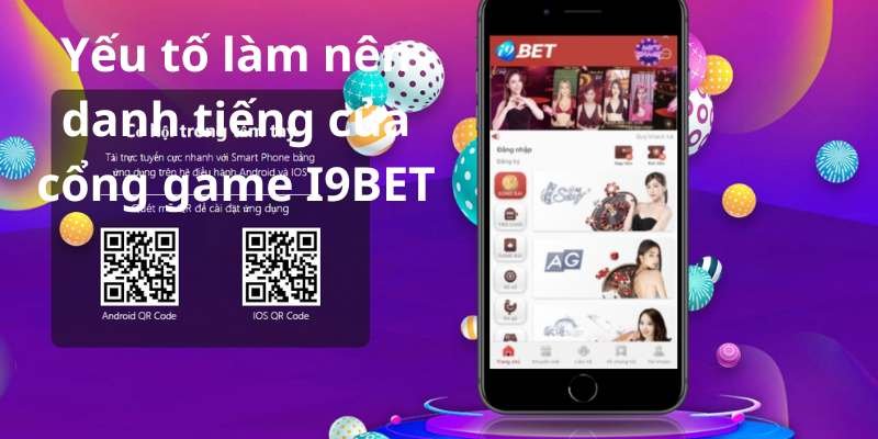 Yếu tố làm nên danh tiếng của cổng game I9BET