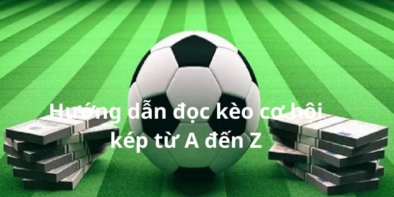 Hướng dẫn đọc kèo cơ hội kép từ A đến Z