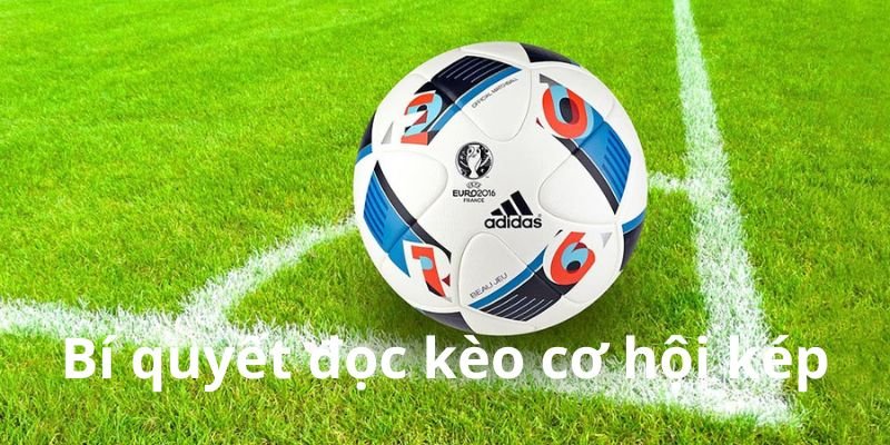 Bí quyết đọc kèo cơ hội kép siêu chuẩn xác 