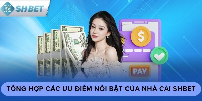 Tổng hợp các ưu điểm nổi bật của nhà cái SHBET