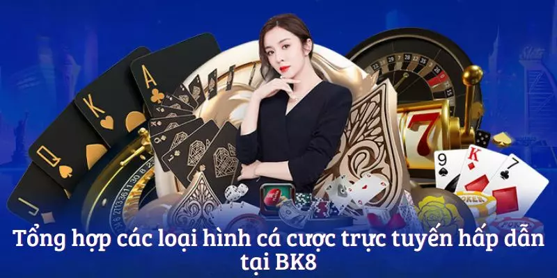 Tổng hợp các loại hình cá cược trực tuyến hấp dẫn tại BK8