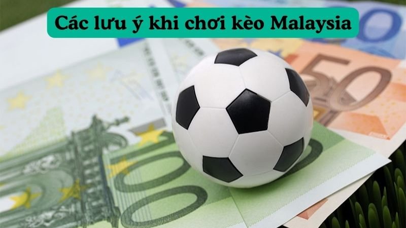 Các lưu ý khi chơi kèo Malaysia