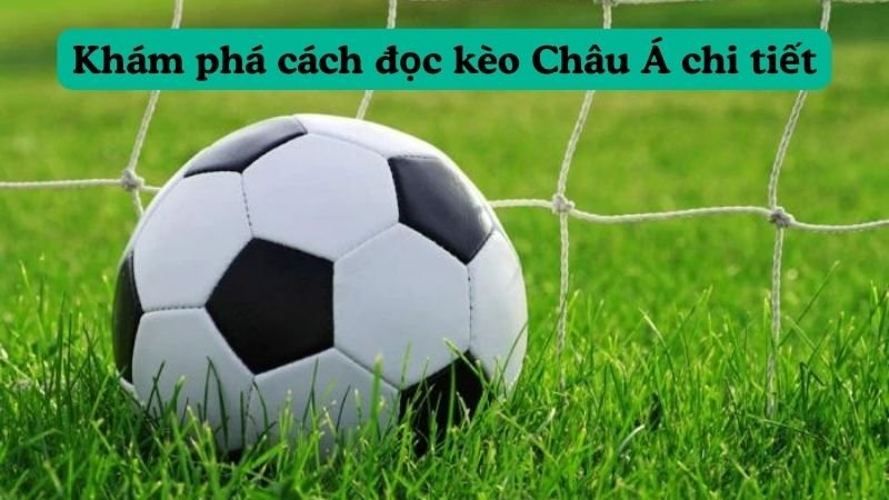 Khám phá cách đọc kèo Châu Á chi tiết