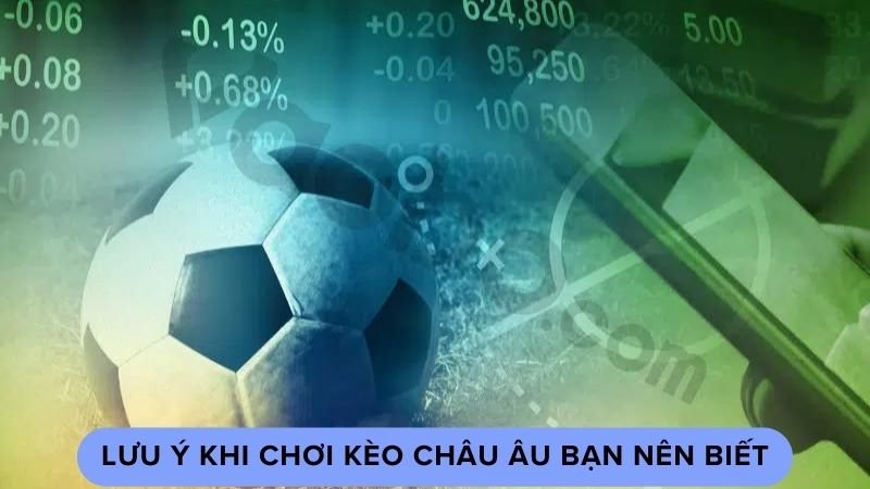 Lưu ý khi chơi kèo Châu Âu bạn nên biết