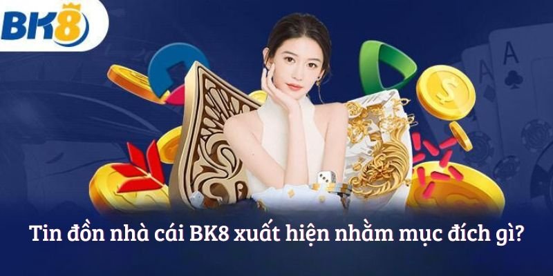 Tin đồn nhà cái BK8 xuất hiện nhằm mục đích gì?