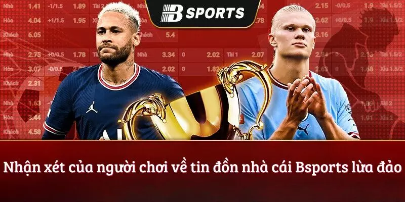 Nhận xét của người chơi về tin đồn nhà cái Bsports lừa đảo