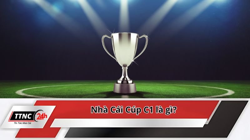 nha-cai-cup-c1-la-gi