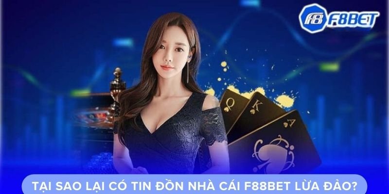 Tại sao lại có tin đồn nhà cái F88bet lừa đảo?