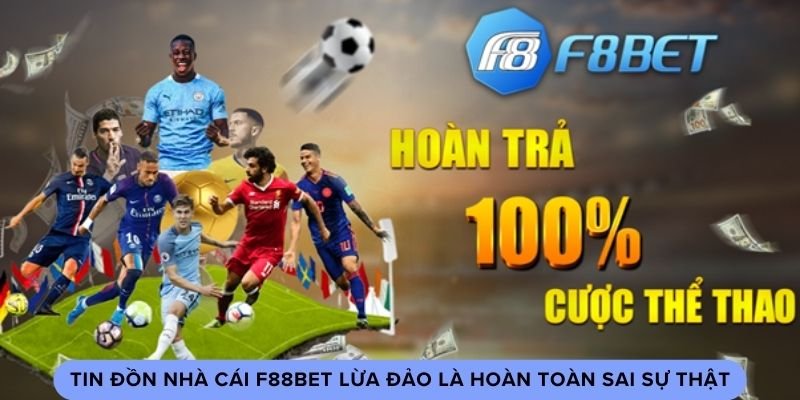 Tin đồn nhà cái F88bet lừa đảo là hoàn toàn sai sự thật