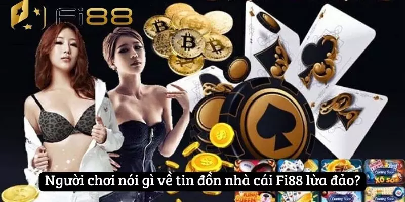 Người chơi nói gì về tin đồn nhà cái Fi88 lừa đảo?