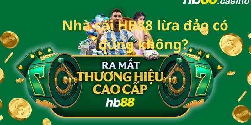 Nhà cái HB88 lừa đảo có đúng sự thật không?