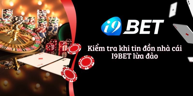 Kiểm tra khi tin đồn nhà cái I9BET lừa đảo