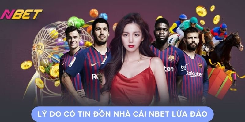 Lý do có tin đồn nhà cái Nbet lừa đảo