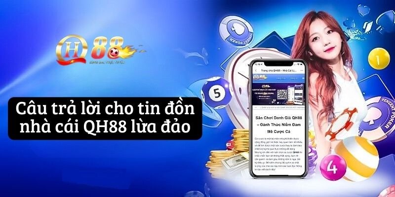 Câu trả lời cho tin đồn nhà cái QH88 lừa đảo