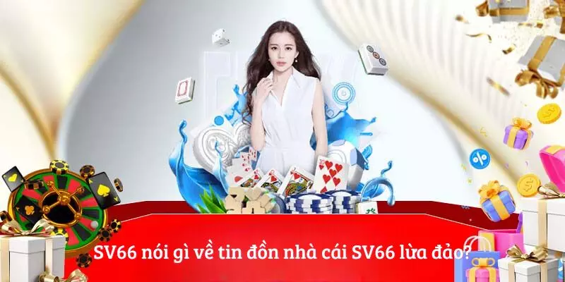 SV66 nói gì về tin đồn nhà cái SV66 lừa đảo?