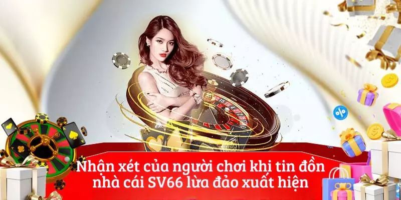 Nhận xét của người chơi khi tin đồn nhà cái SV66 lừa đảo xuất hiện