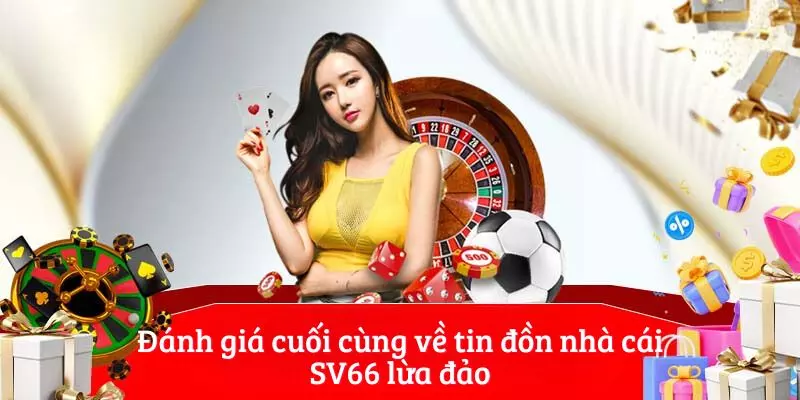 Đánh giá cuối cùng về tin đồn nhà cái SV66 lừa đảo