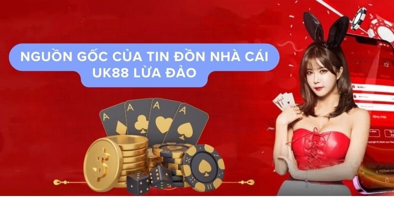 Nguồn gốc của tin đồn nhà cái UK88 lừa đảo