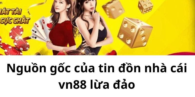 Nguồn gốc của tin đồn nhà cái vn88 lừa đảo