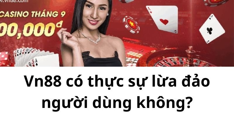 Vn88 có thực sự lừa đảo người dùng không?