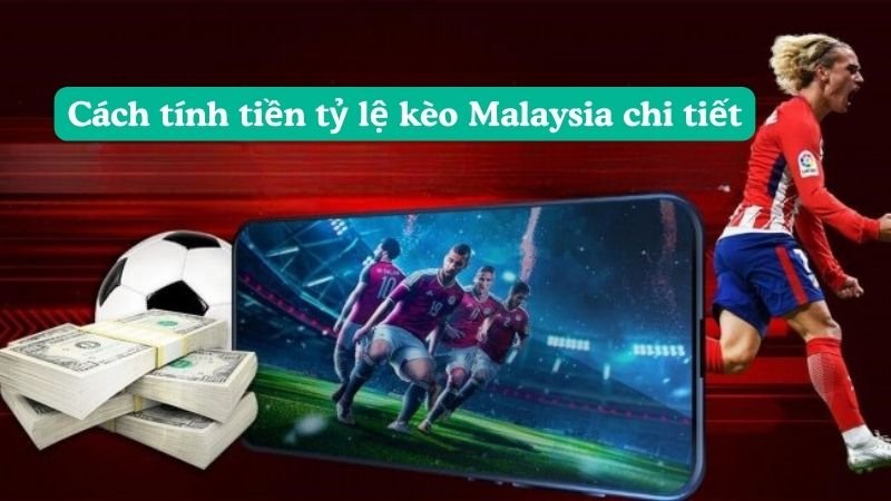 Tìm hiểu cách tính tiền tỷ lệ kèo Malaysia chi tiết