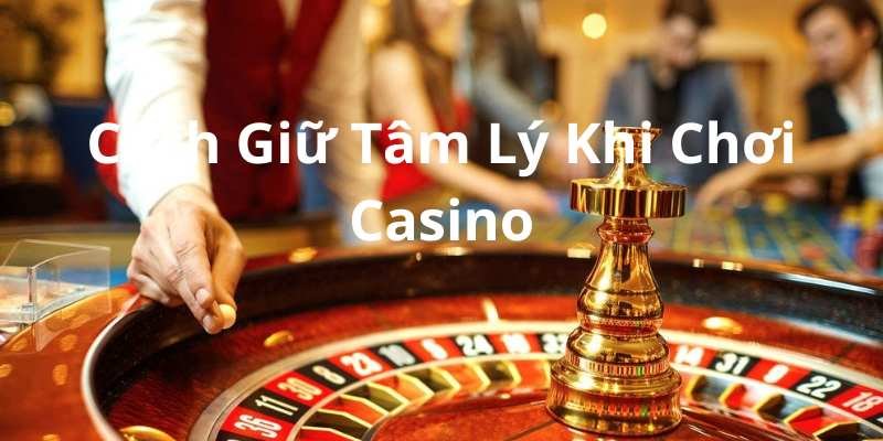 cach-giu-tam-ly-khi-choi-casino-1